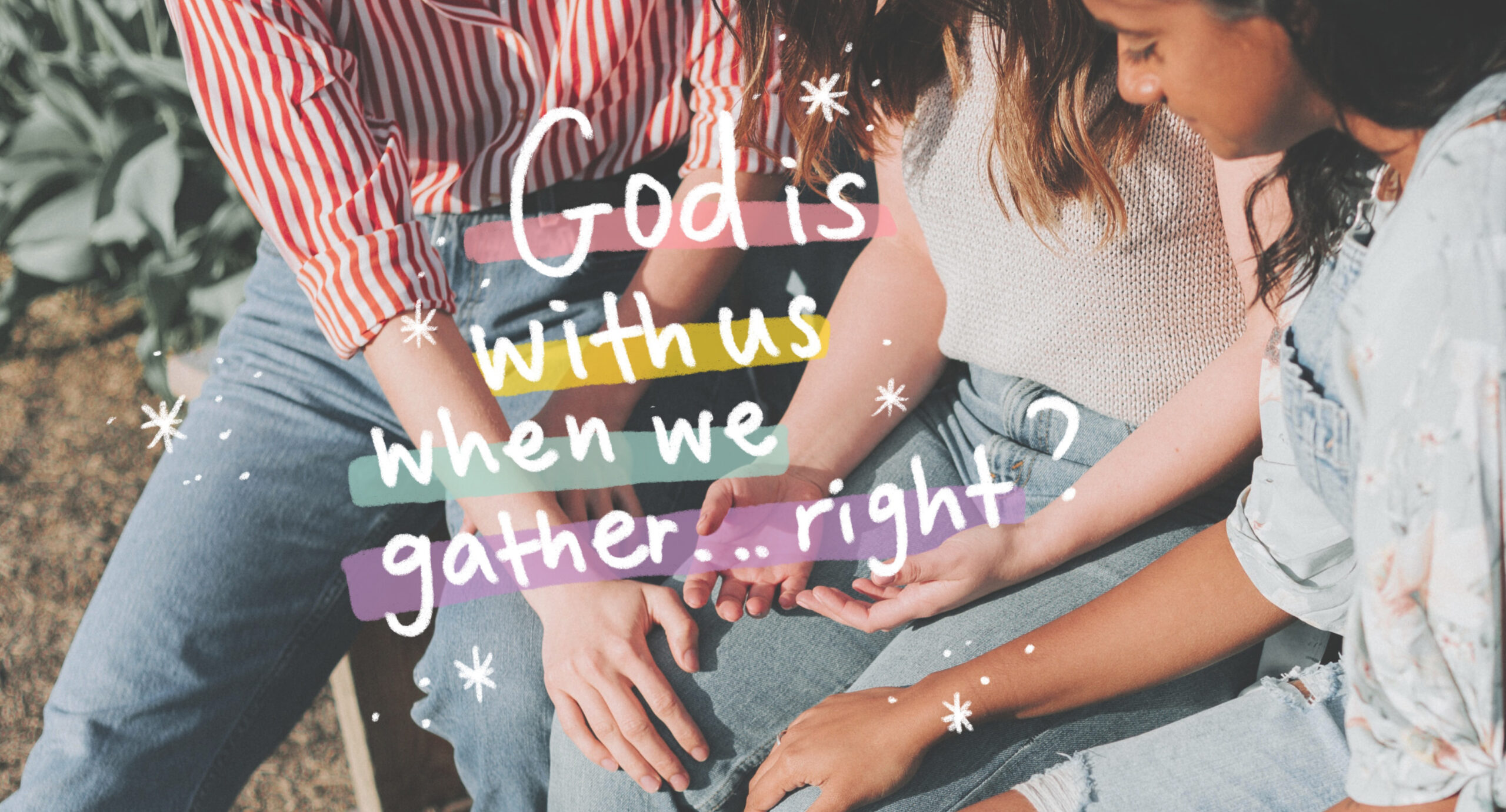 God is with us when we gather…right?