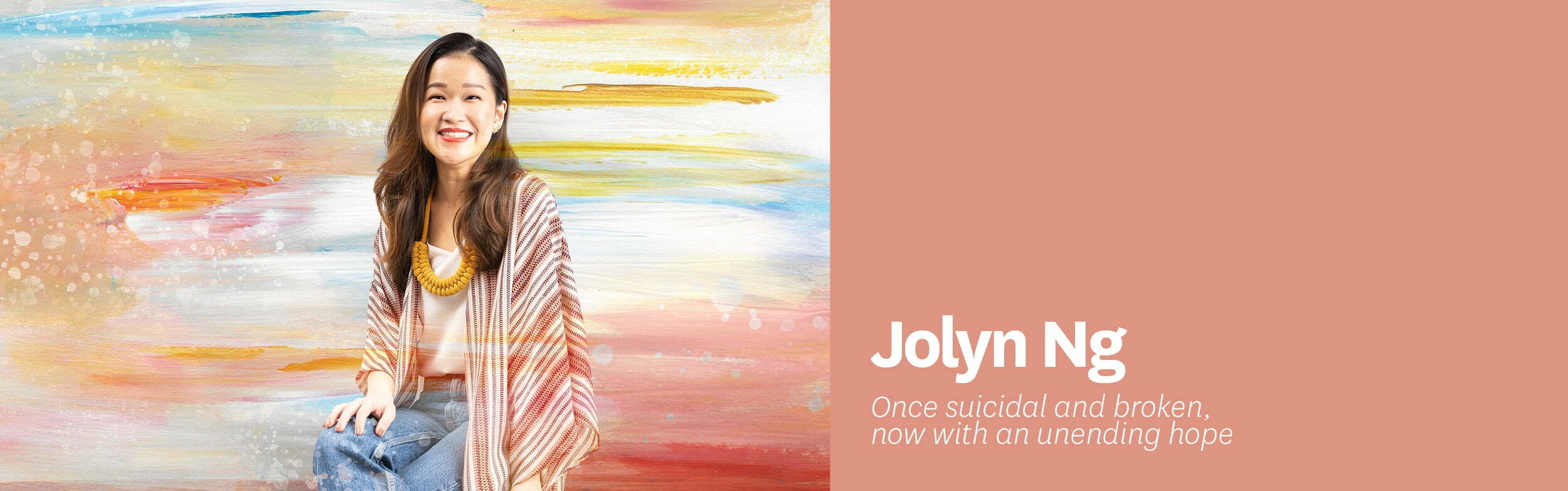 Once Suicidal and Broken, Now With Unending Hope! Jolyn Ng Tells All