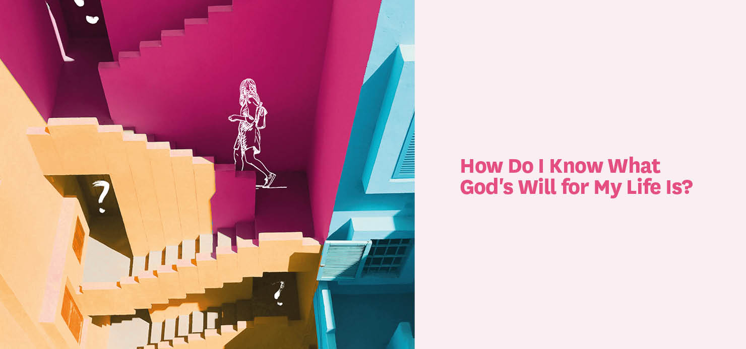 Dig Deeper: How Do I Know What God’s Will for My Life Is?