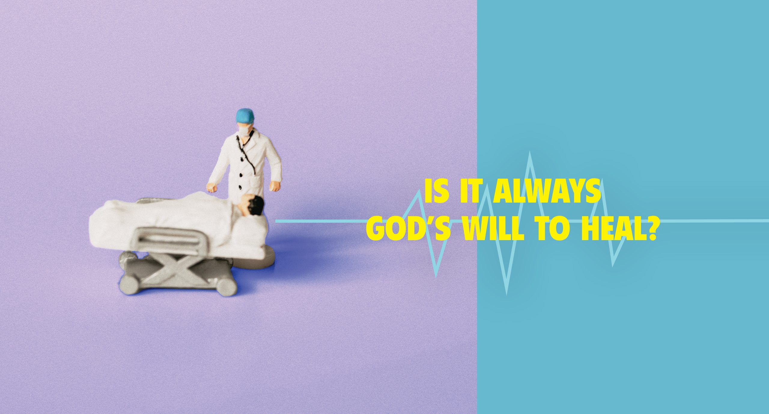 Is it always God’s will to heal?