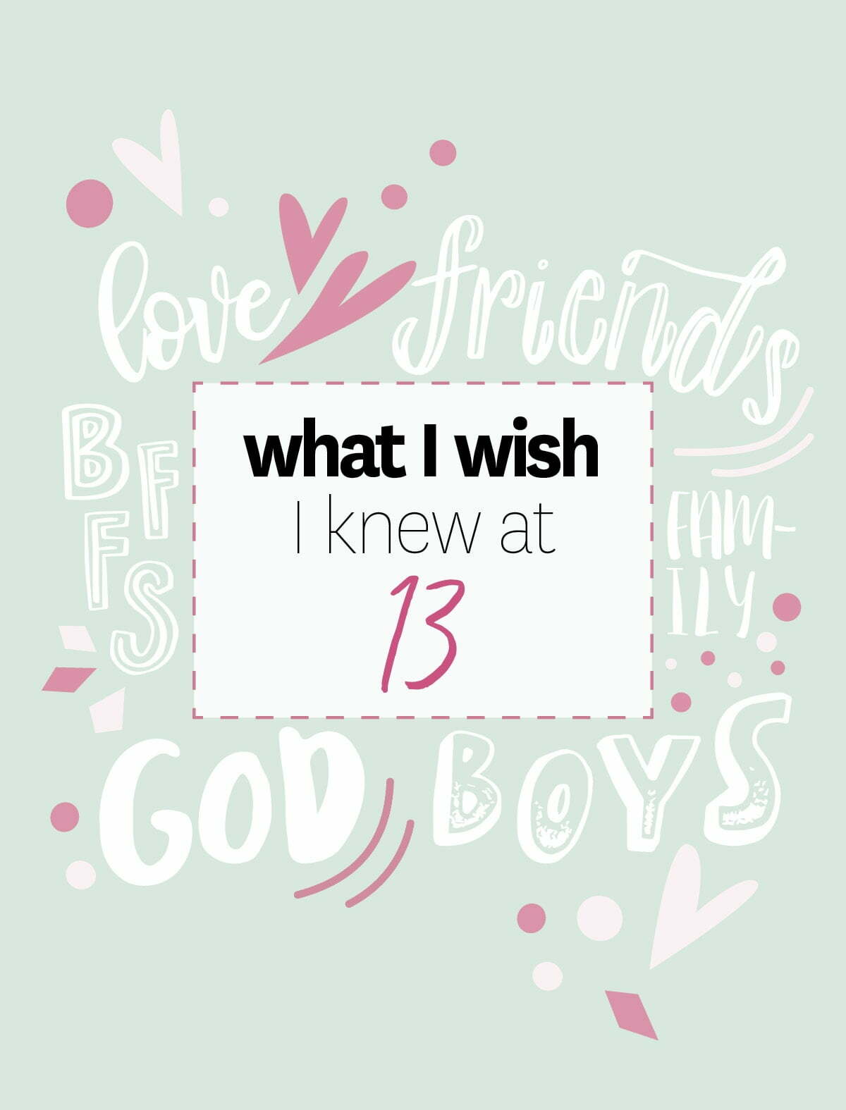 What I Wish I Knew At 13